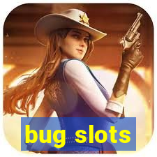 bug slots